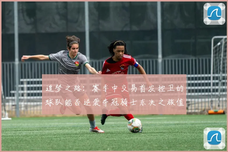 追梦之路：赛季中交易首发控卫的球队能否逆袭夺冠骑士东决之旅值得肯定